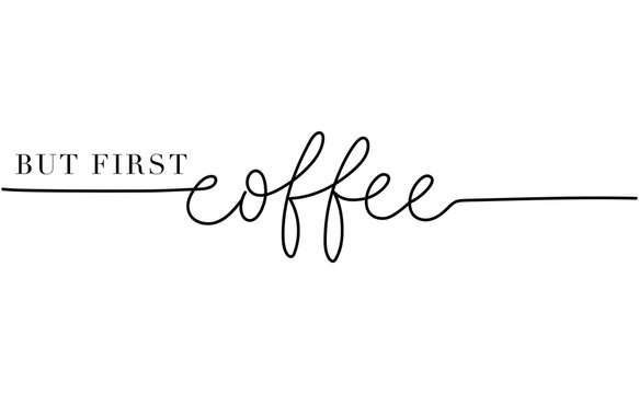 Wall Mural - But first coffee quote vector illustration. Trendy minimalist typography design with modern calligraphy. Coffee typography quote for slogan, cafe, restaurant, print, card, menu, poster, t-shirt.