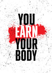 Wall Mural - You Earn Your Body. Strong Workout Motivational Quote Typography Poster Concept. Sport Motivation Vector Grunge Distressed Illustration On Urban Background