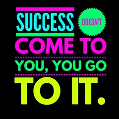 success doesn't come to you, you go to it. t-shirt design, motivational quotes.