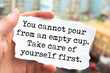 © Uuganbayar - Inspirational motivational quote. Take care of yourself first. You cannot pour from an empty cup.