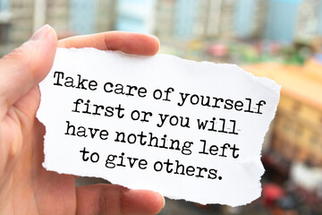 Inspirational motivational quote. Take care of yourself first or you will have nothing left to give others.
