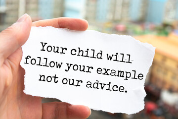 inspirational motivational quote. your child will follow your example not our advice.