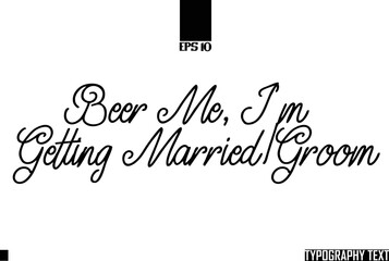Poster - Beer Me, I'm Getting Married-Groom Idiomatic Saying Typography Text Sign 