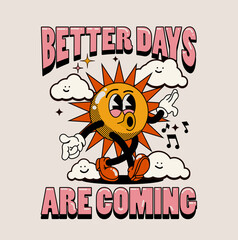 Retro cartoon walking smiled sun mascot character surrounded by smiled clouds and better days are coming lettering illustration for t-shirt print or poster design. Vector illustration
