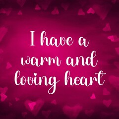Wall Mural - Inspirational quote and love affirmation quote ; I have a warm and loving heart.
