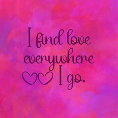 Wall Mural - Love affirmation quote ; I find love everywhere I go.