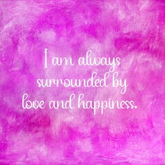 Wall Mural - Love affirmation quote ; I am always surrounded by love and happiness.