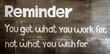 © mindstorm - Sign saying you get what you work for not what you wish for.