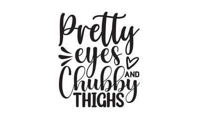 Wall Mural - Pretty eyes and Chubby Thighs, Baby svg t shirt design vector with concept any svg, typography design vector, Kids SVG design for crictut and printing