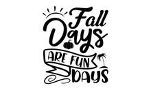 Fall Days Are Fun Days- Summer T Shirt Design, Summer Quotes Svg, Summer Beach Typography Lettering Svg Design For, Beach Vector, Palm Trees