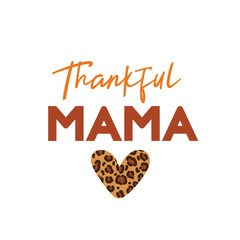 Wall Mural - Thankful mama sign with leopard patterned heart. Vector Autumn Thanksgiving quote on white background.