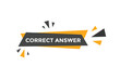 Correct answer text button.  Correct answer speech bubble. Correct answer banner label template. Vector Illustration
