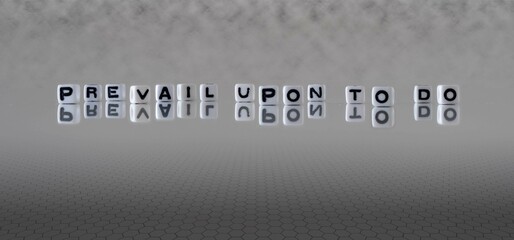 prevail upon to do word or concept represented by black and white letter cubes on a grey horizon background stretching to infinity