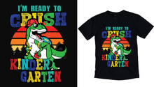 I'm Ready To Crush Kindergarten Dinosaur, Back To School T Shirt Design, Kids Vector Illustration T Shirt.