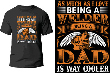 As much as i love being a welder being a dad is way cooler t shirt design.