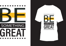 Be Something Great Typography Modern T-shirt Design