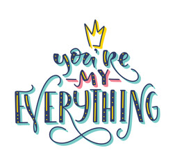 Wall Mural - You are my everything colored lettering with doodle crown isolated on white background. Vector illustration