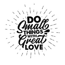 Do Small Things With Great Love. Hand Drawn Typography Poster. Inspirational Vector Typography. Vector Calligraphy.