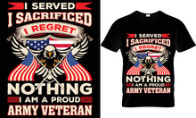 I Served I Sacrificed I Regret Nothing I Am A Proud Army Veteran T-shirt .