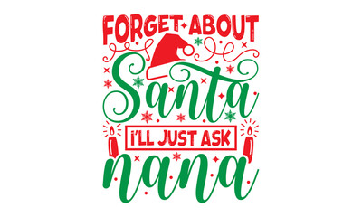 Forget About Santa I’ll Just Ask Nana - Christmas SVG Design, Hand drawn lettering phrase isolated on white background, Calligraphy T-shirt design, EPS, SVG Files for Cutting, bag, cups, card