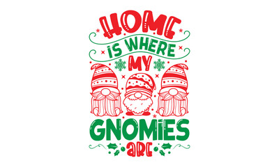 Wall Mural - Home Is Where My Gnomies Are - Christmas SVG Design, Handmade calligraphy vector illustration, Illustration for prints on t-shirt and bags, posters