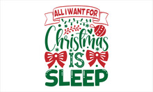 All I Want For Christmas Is Sleep- Christmas T-shirt Design, SVG Designs Bundle, Cut Files, Handwritten Phrase Calligraphic Design, Funny Eps Files, Svg Cricut