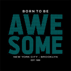 Born To Be Awesome Slogan design typography, vector design text illustration, poster, banner, flyer, postcard , sign, t shirt graphics, print etc