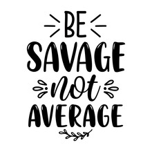 Be Savage Not Average SVG