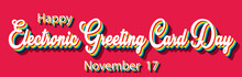 Happy Electronic Greeting Card Day, November 17. Calendar Of November Retro Text Effect, Vector Design