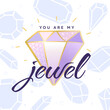 You are my jewel sentence over a hand drawn gem stone