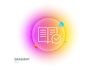 Aufkleber - Approved documentation line icon. Gradient blur button with glassmorphism. Accepted or confirmed sign. Instruction book. Transparent glass design. Approved documentation line icon. Vector