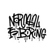 Slogan of Normal is boring - Urban street graffiti style text. Splash effects and drops. Vector textured illustration. Grunge letters is sprayed on white background.