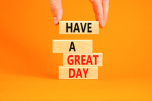 Have A Great Day Symbol. Concept Words Have A Great Day On Wooden Blocks. Beautiful Orange Table Orange Background. Businessman Hand. Business, Psychological Have A Great Day Concept. Copy Space.