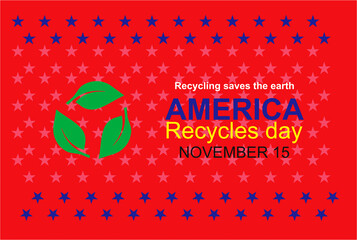 Wall Mural - America Recycles day is  November 15th, recognizes the importance and impact of recycling, which has contributed to American prosperity and the protection of our environment. Recycling saves earth.