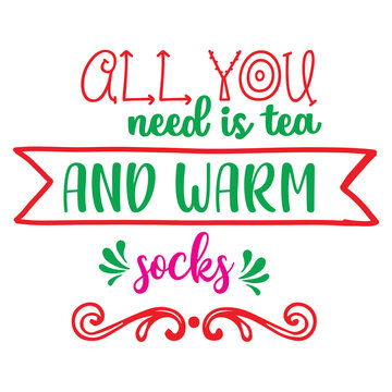 All you need is tea and warm socks Merry Christmas shirt print template, funny Xmas shirt design, Santa Claus funny quotes typography design