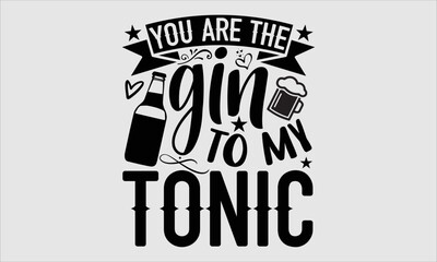 You are the gin to my tonic- alcohol T-shirt Design, Conceptual handwritten phrase calligraphic design, Inspirational vector typography, svg