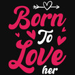 Born to love her typography t-shirt design