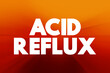 Acid reflux - common condition that features a burning pain, known as heartburn, in the lower chest area, text concept background