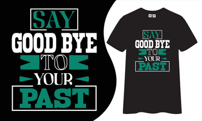 Wall Mural - Say good bye to your past inspirational and motivational typography t-shirt design