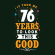 It took 76 years to look this good 76 Birthday and 76 anniversary celebration Vintage lettering design.