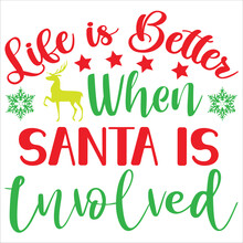 Life Is Better When Santa Is Involved Merry Christmas Shirt Print Template, Funny Xmas Shirt Design, Santa Claus Funny Quotes Typography Design