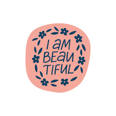 Wall Mural - I am beautiful vector lettering quote. Self care phrase illustration. Positive hand drawn sticker with flowers. Motivational saying for poster, daily planner, t shirt print, card