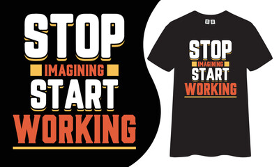 Wall Mural - Stop imagining start working motivational and inspirational t-shirt designs.