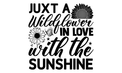 Wall Mural - Juxt a wildflower in love with the sunshine , Sunflower t shirts and svg design, Vector illustration happiness lettering with sunflower, Isolated on white background, svg Files for Cutting Cricut and 