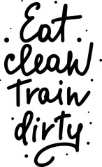 Wall Mural - PNG poster with hand drawn unique lettering design element for wall art, decoration, t-shirt prints. Eat clean, Train dirty. Gym motivational and inspirational quote, handwritten typography.	
