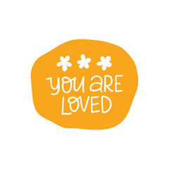 Wall Mural - You are loved vector sticker. Mental health lettering quote. Positive phrase illustration isolated on white. Hand drawn sticker. Motivational saying for poster, daily planner, t shirt print, card