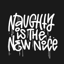 Hand Lettered Urban Grafffiti Qoute Naughty Is The New Nice Phrase On A Black Background. Isolated Monochromatic Hand Written Holiday Text Or Funny Christmas Words. Vector Textured Illustration.
