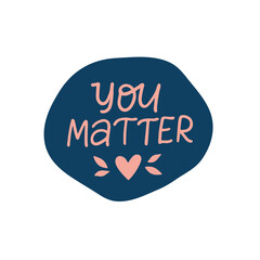 Wall Mural - Mental health vector lettering quote. You matter sticker. Self care illustration isolated. Positive hand drawn saying for daily planner, t shirt print, badgе.