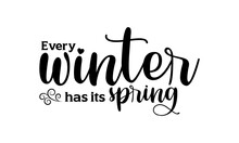 Every Winter Has Its Spring - Winter Quotes Lettering T-shirt Design, SVG Cut Files, Calligraphy For Posters, Hand Drawn Typography