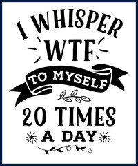 Wall Mural - Funny sarcastic sassy quote for vector t shirt, mug, card. Funny saying, funny text, phrase, humor print on white background. Hand drawn lettering design. i whisper wtf to myself 20 times a day